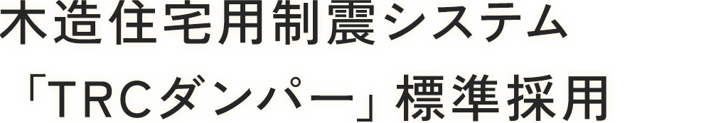 木造住宅用制震システム　「TRCダンパー」標準採用