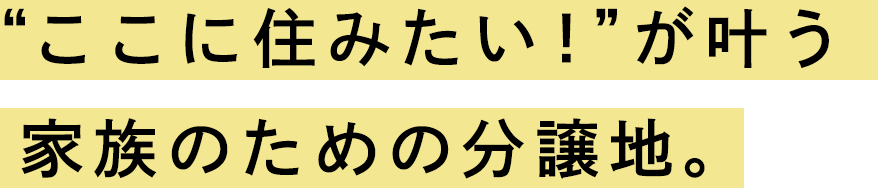 ここに住みたい！が叶う家族のための分譲地。