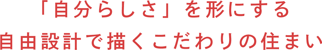 「自分らしさ」を形にする自由設計で描くこだわりの住まい